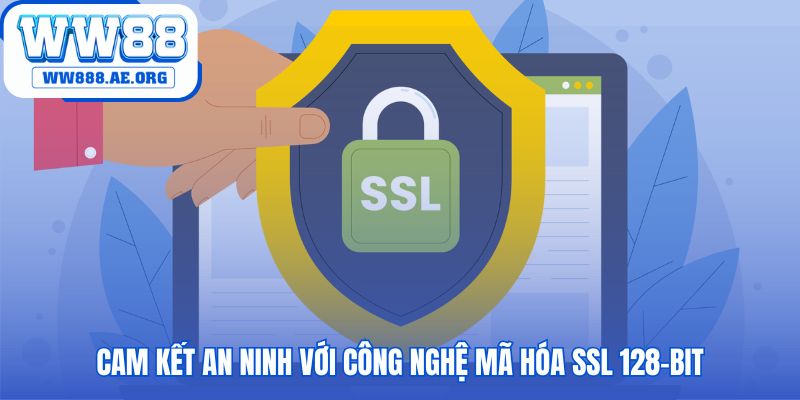 Công nghệ mã hóa bảo mật SSL 128-bit bảo vệ an toàn mọi dữ liệu