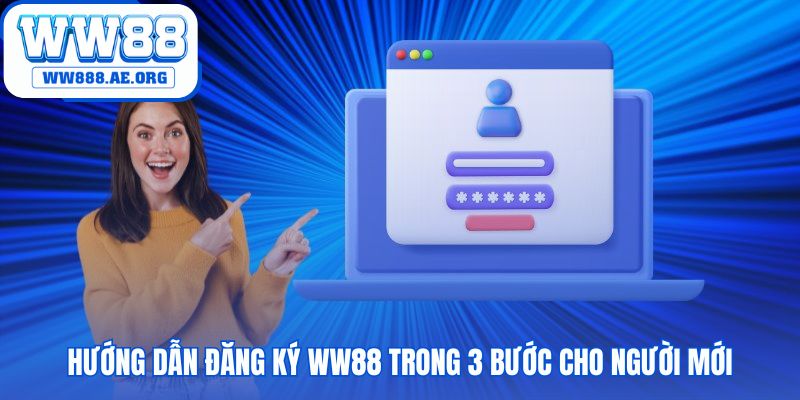 Hướng dẫn đăng ký WW88 qua 3 bước tinh gọn nhanh chóng