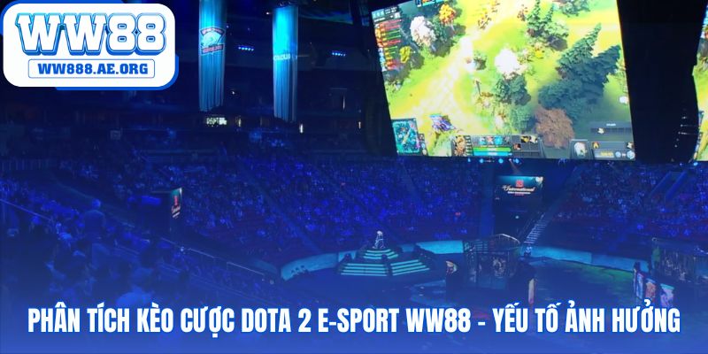 Dota 2 E-Sport WW88 yêu cầu phân tích khoa học các yếu tố