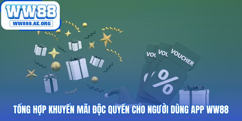 Tổng hợp ưu đãi độc quyền khi tải app WW88